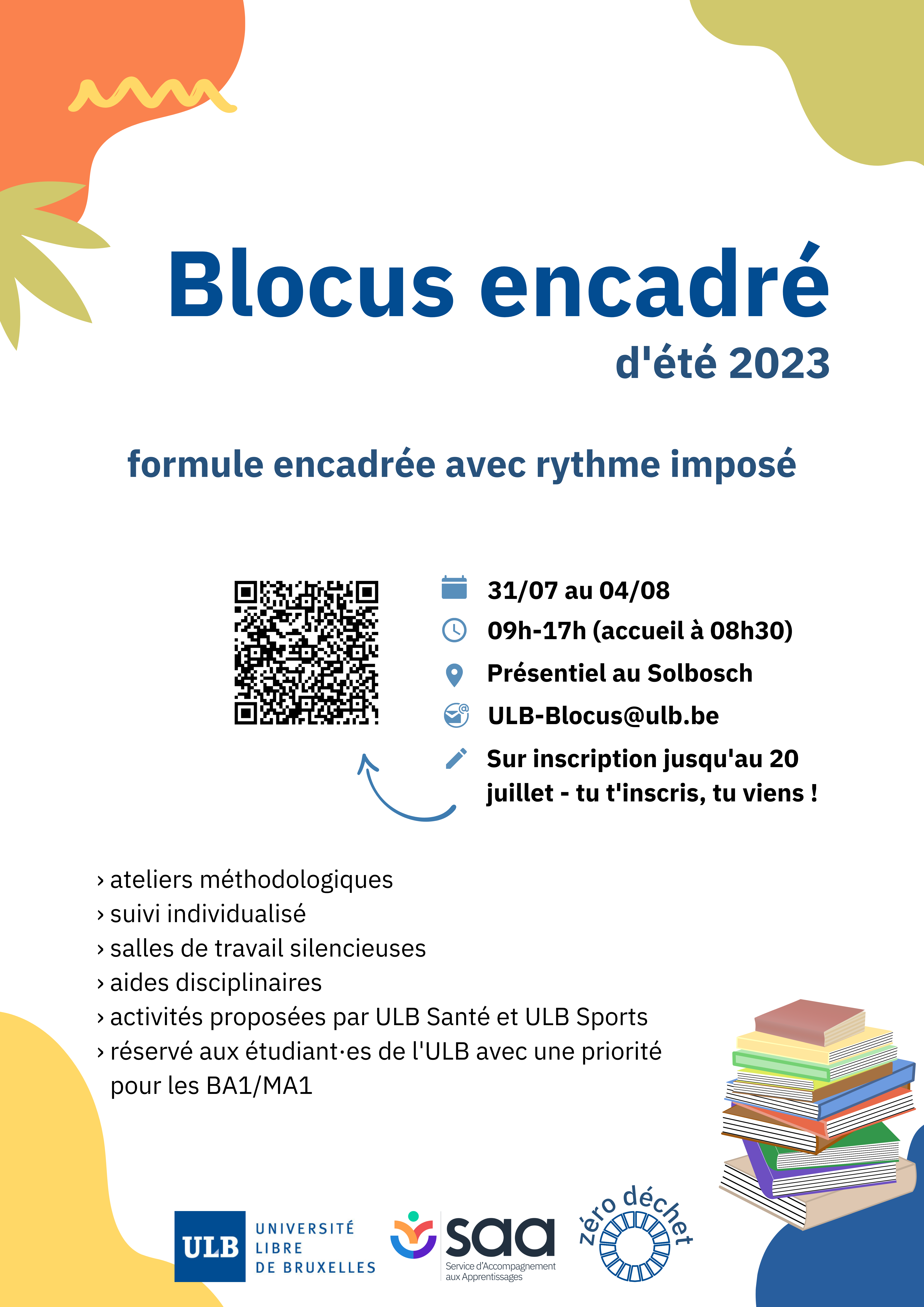 Blocus encadré d'été 2023 :  Quand? Du 31/07 au 4/08 de 9h à 17h  Où? Au Solbosch  Inscription et questions? ulb-blocus@ulb.be